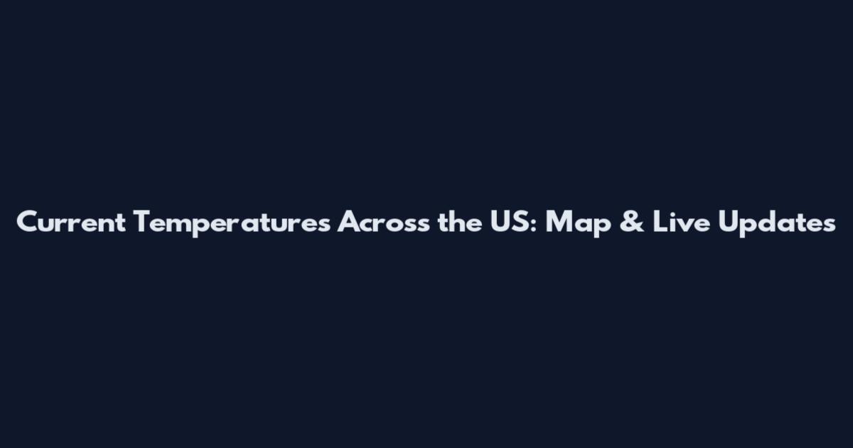 Current Temperatures Across the US: Map & Live Updates