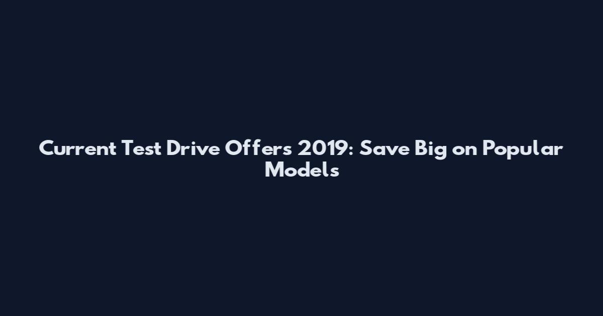 Current Test Drive Offers 2019: Save Big on Popular Models