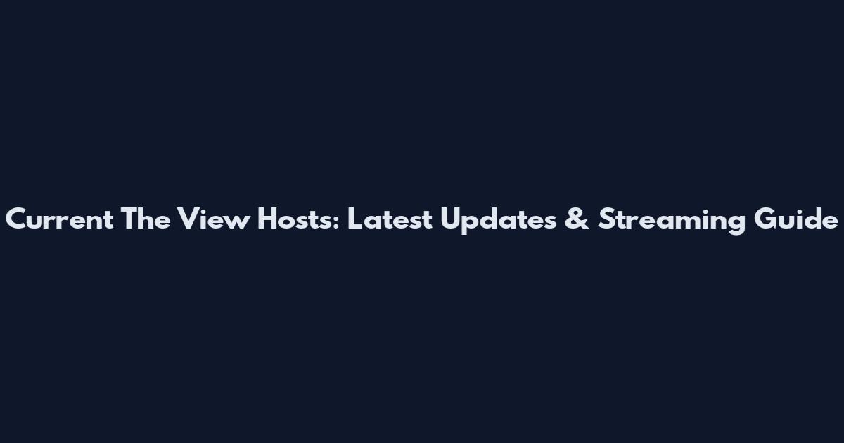 Current The View Hosts: Latest Updates & Streaming Guide