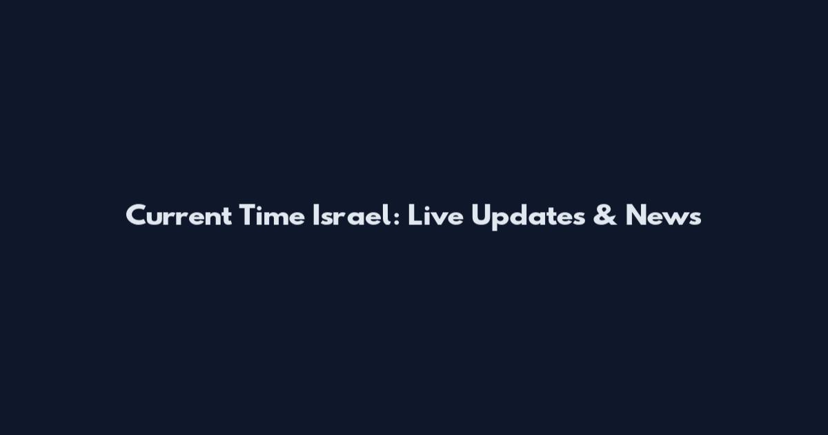 Current Time Israel: Live Updates & News