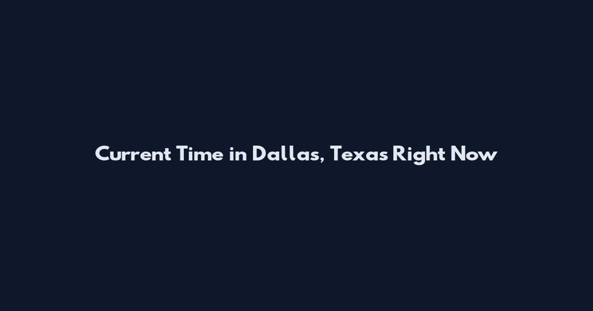 Current Time in Dallas, Texas Right Now