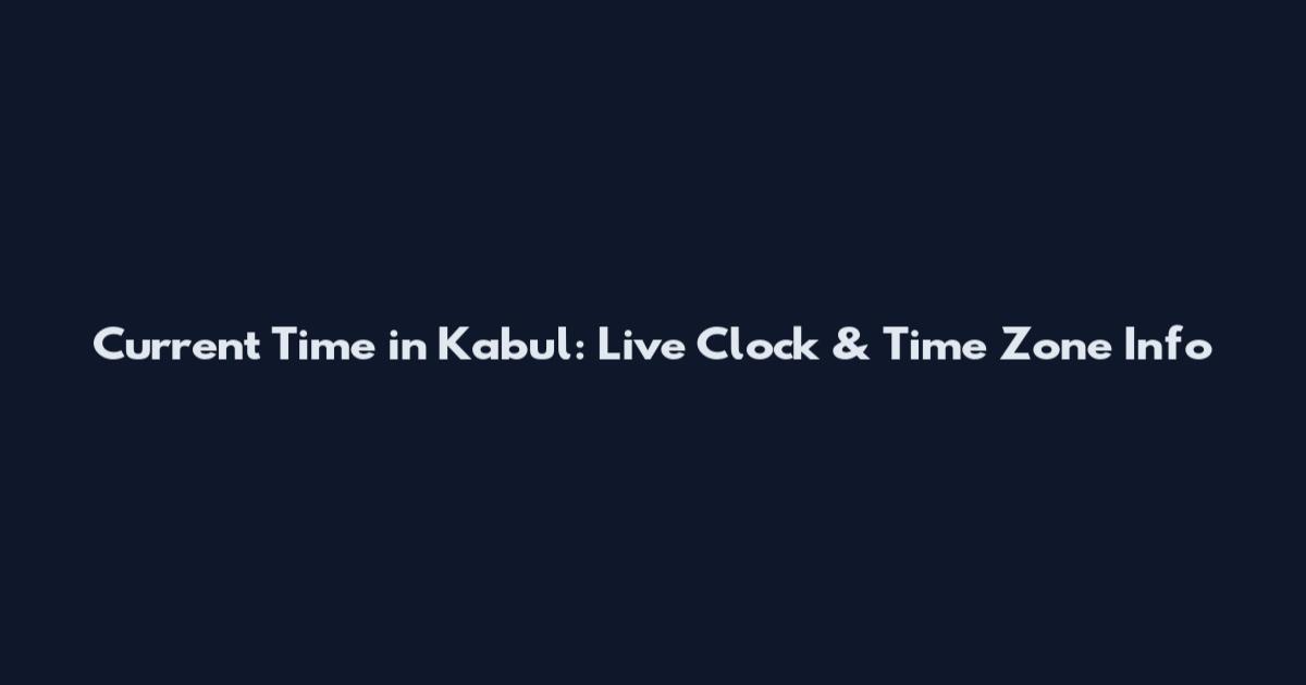 Current Time in Kabul: Live Clock & Time Zone Info