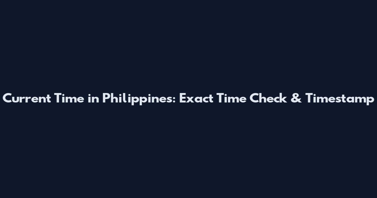 Current Time in Philippines: Exact Time Check & Timestamp