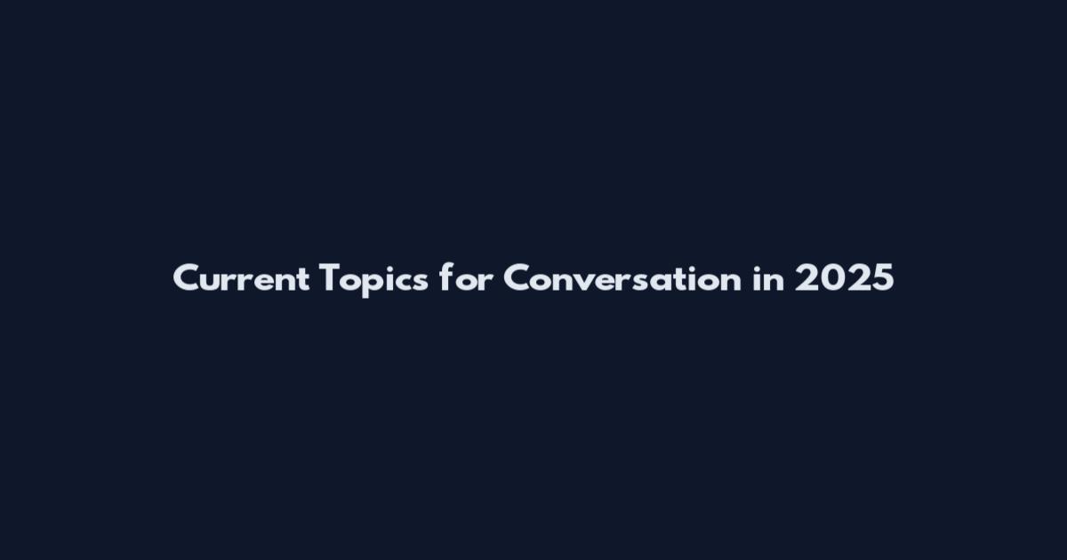 Current Topics for Conversation in 2025