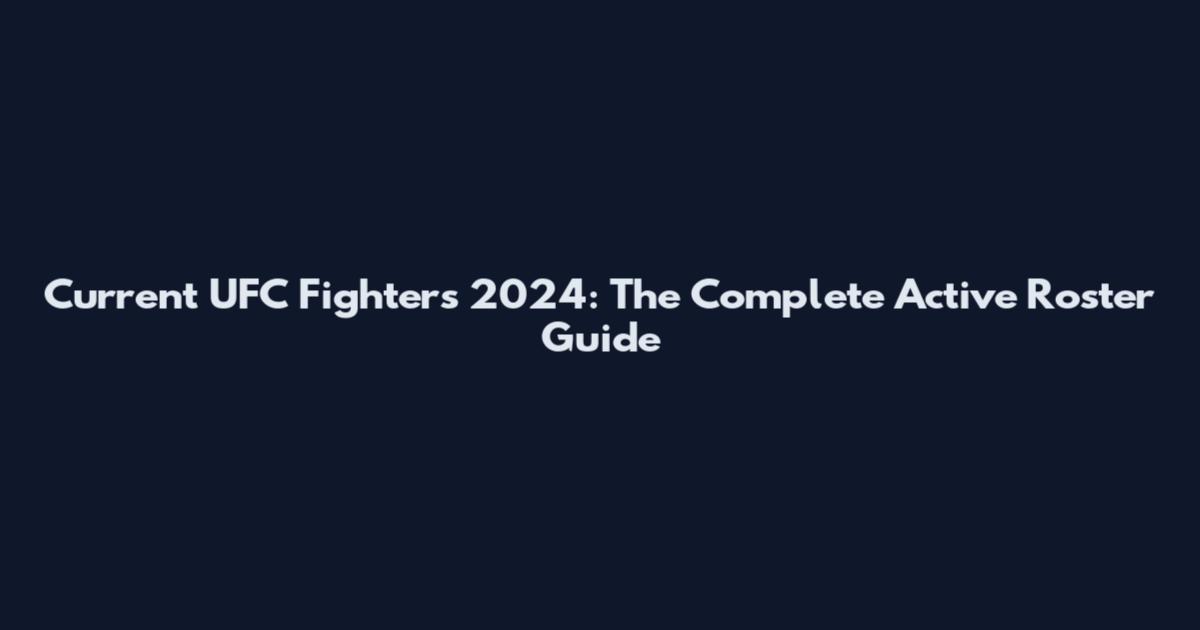 Current UFC Fighters 2024: The Complete Active Roster Guide