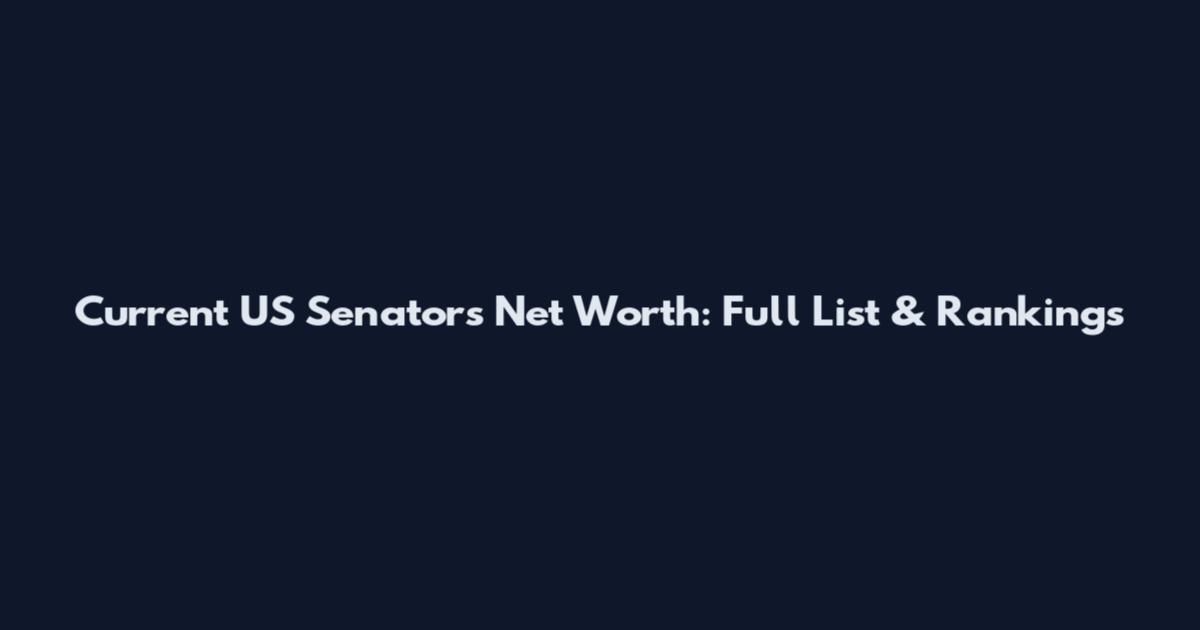 Current US Senators' Net Worth: Full List & Rankings