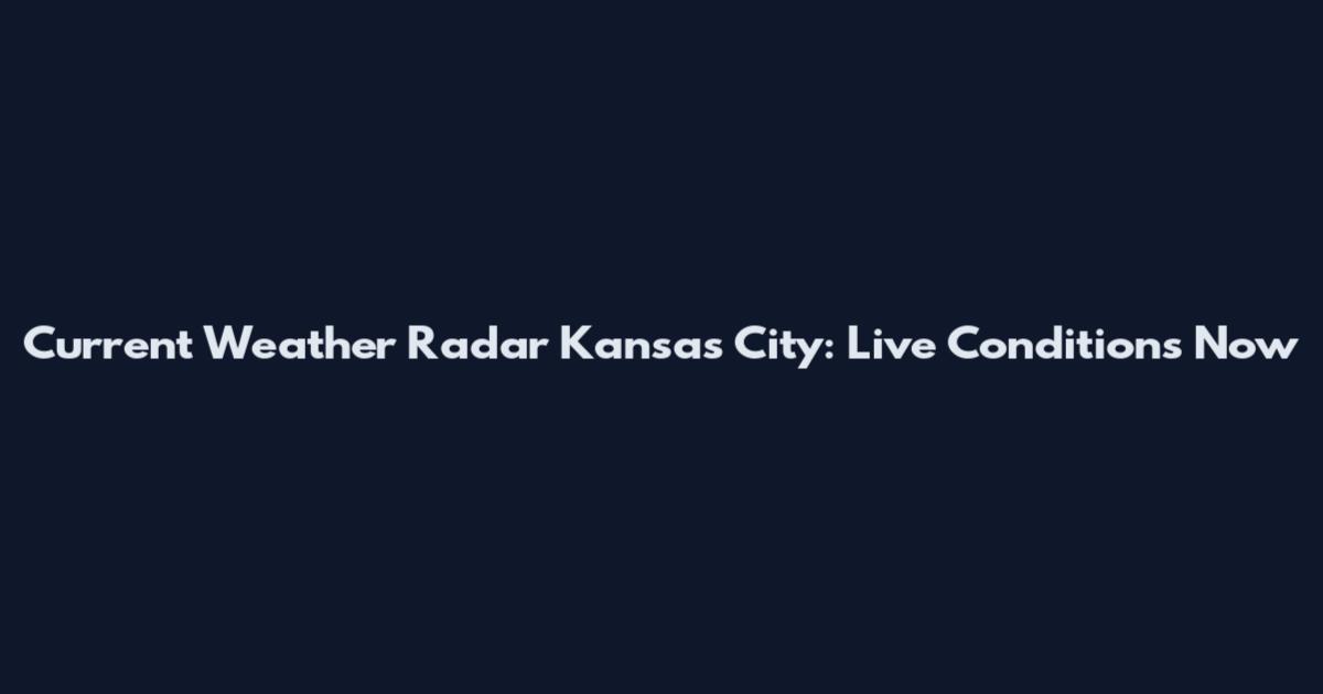 Current Weather Radar Kansas City: Live Conditions Now