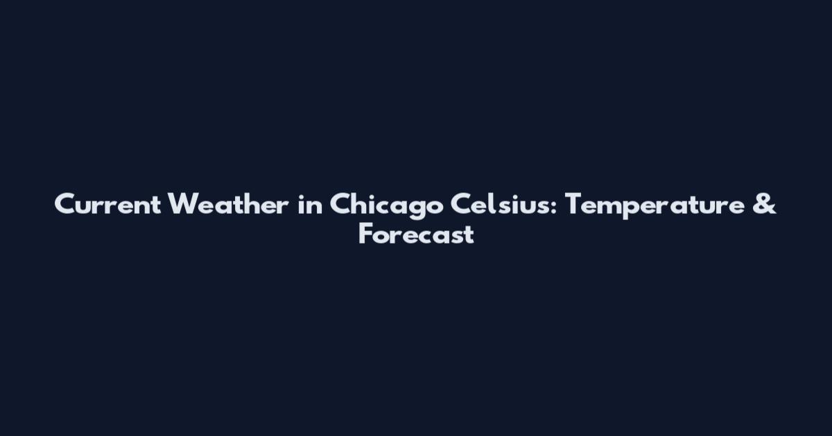 Current Weather in Chicago Celsius: Temperature & Forecast