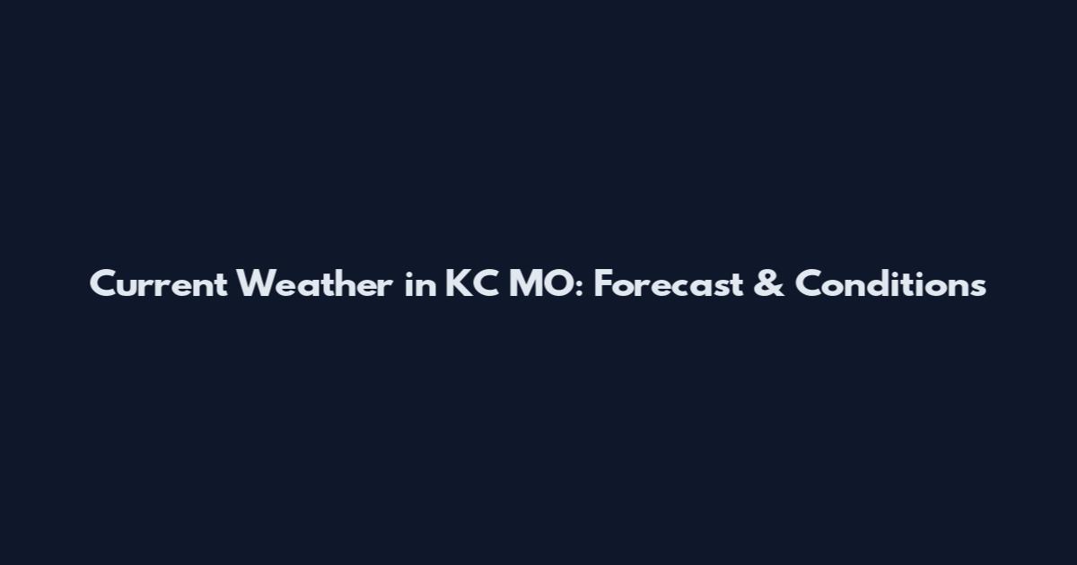 Current Weather in KC MO: Forecast & Conditions