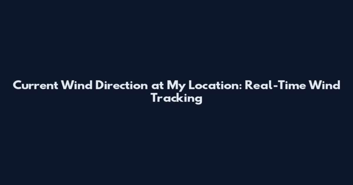 Current Wind Direction at My Location: Real-Time Wind Tracking