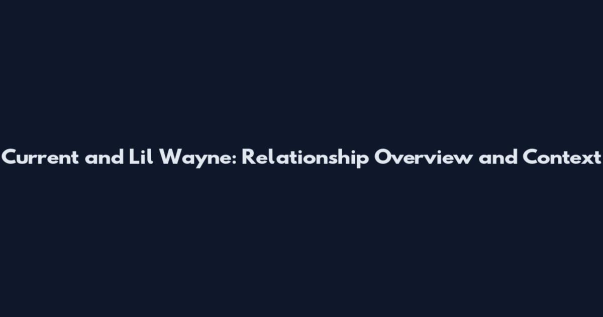 Current and Lil Wayne: Relationship Overview and Context
