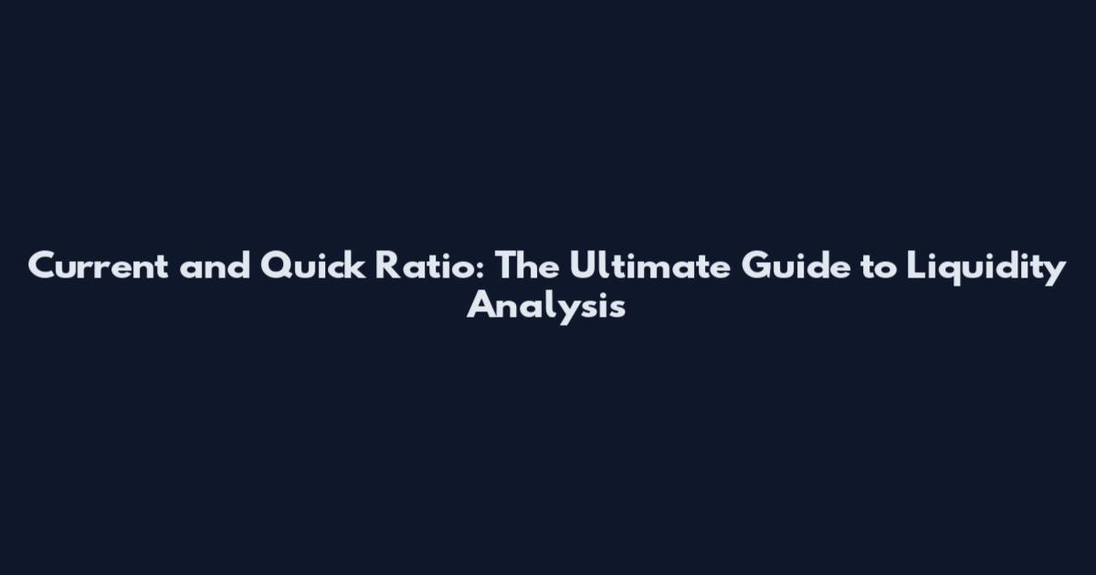 Current and Quick Ratio: The Ultimate Guide to Liquidity Analysis
