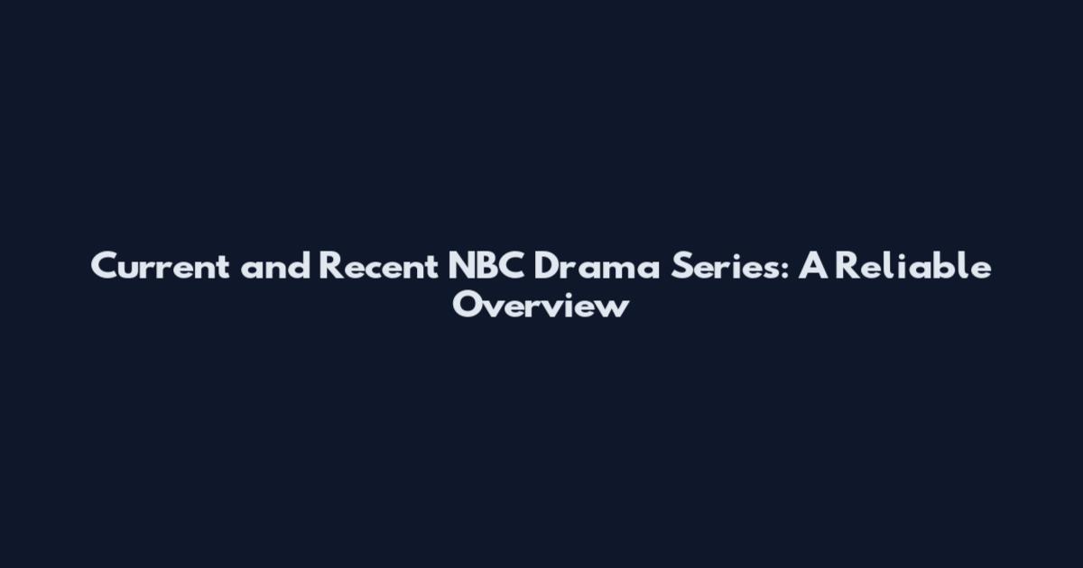 Current and Recent NBC Drama Series: A Reliable Overview
