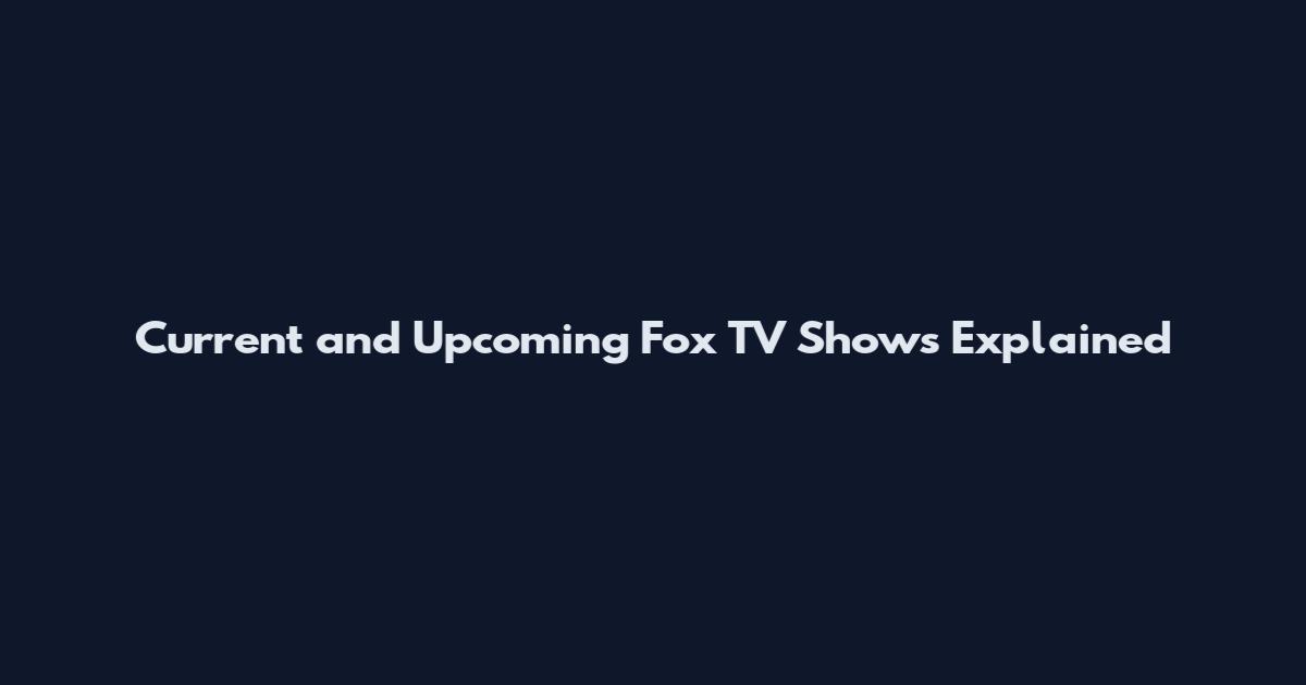 Current and Upcoming Fox TV Shows Explained