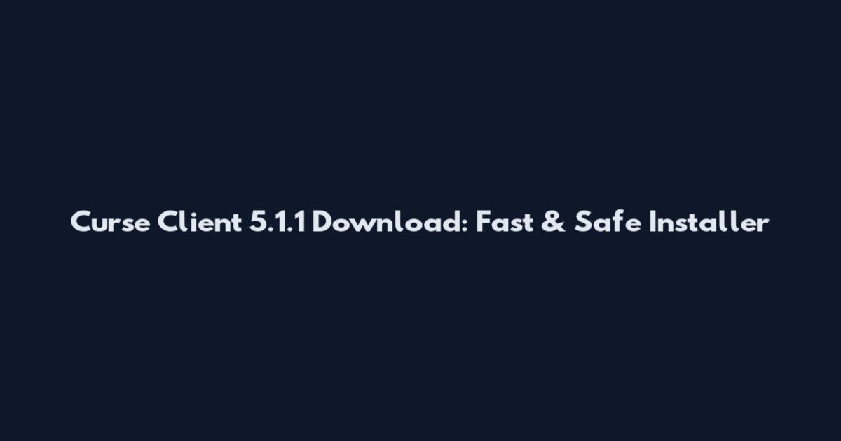 Curse Client 5.1.1 Download: Fast & Safe Installer