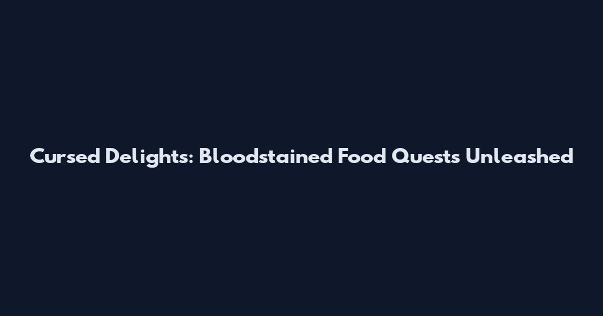Cursed Delights: Bloodstained Food Quests Unleashed