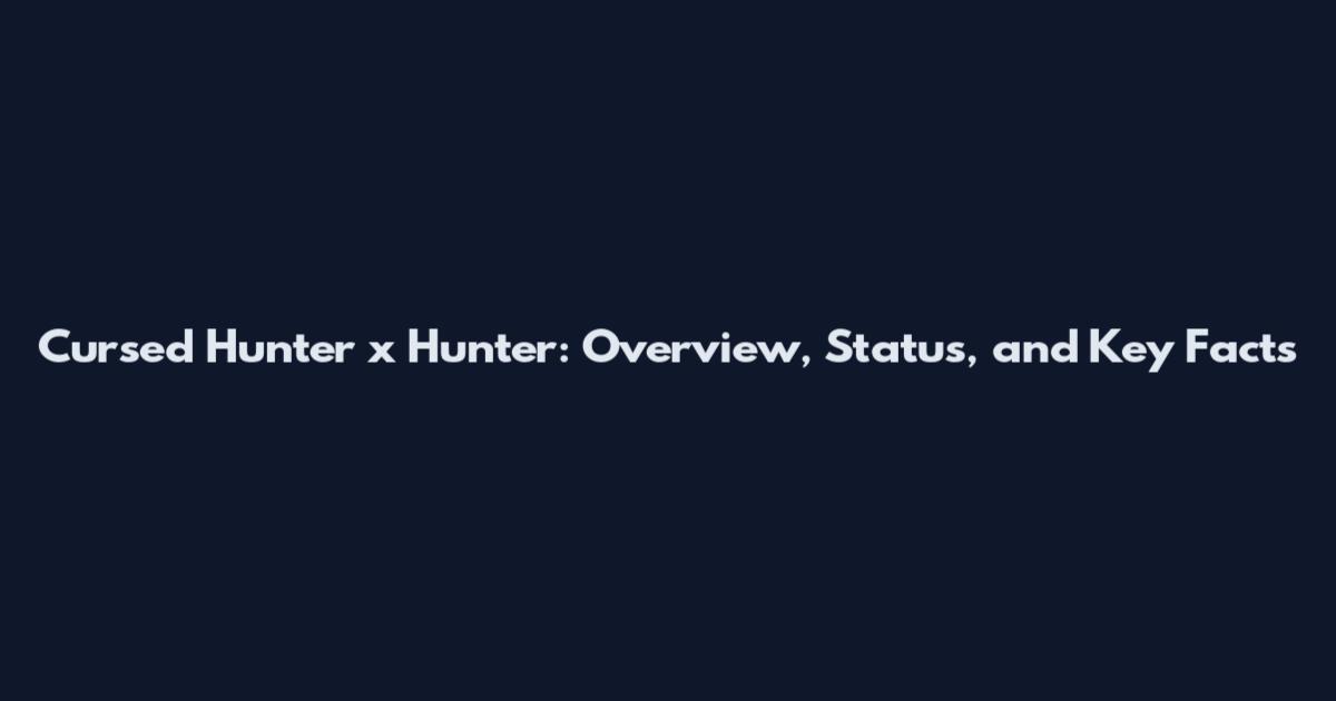 Cursed Hunter x Hunter: Overview, Status, and Key Facts