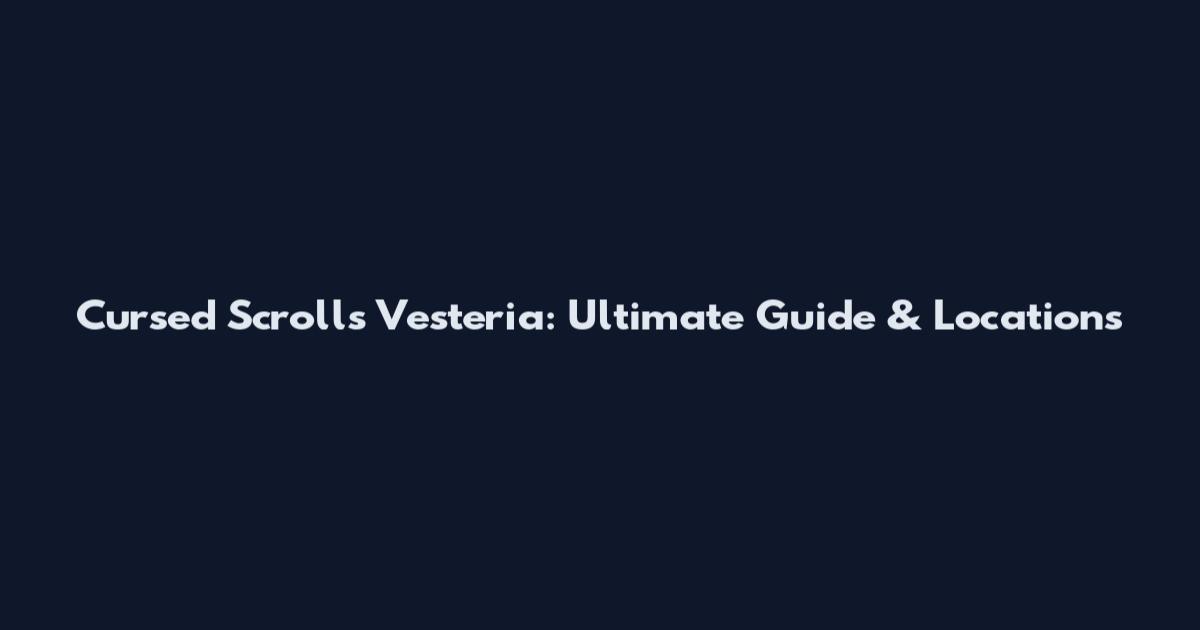 Cursed Scrolls Vesteria: Ultimate Guide & Locations