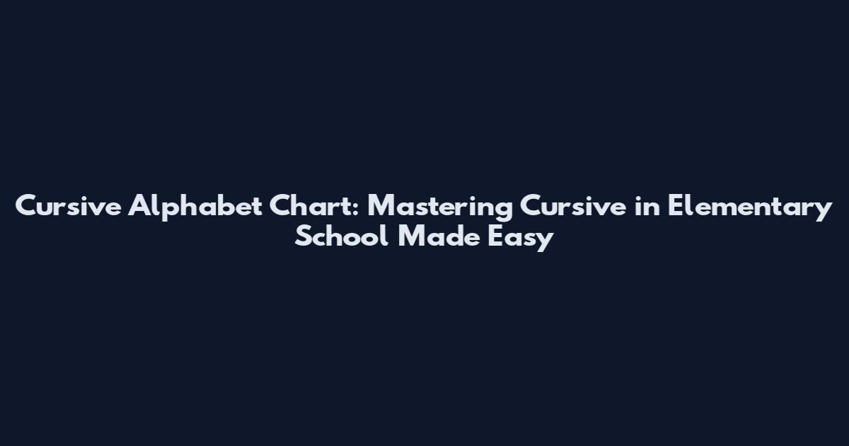 Cursive Alphabet Chart: Mastering Cursive in Elementary School Made Easy