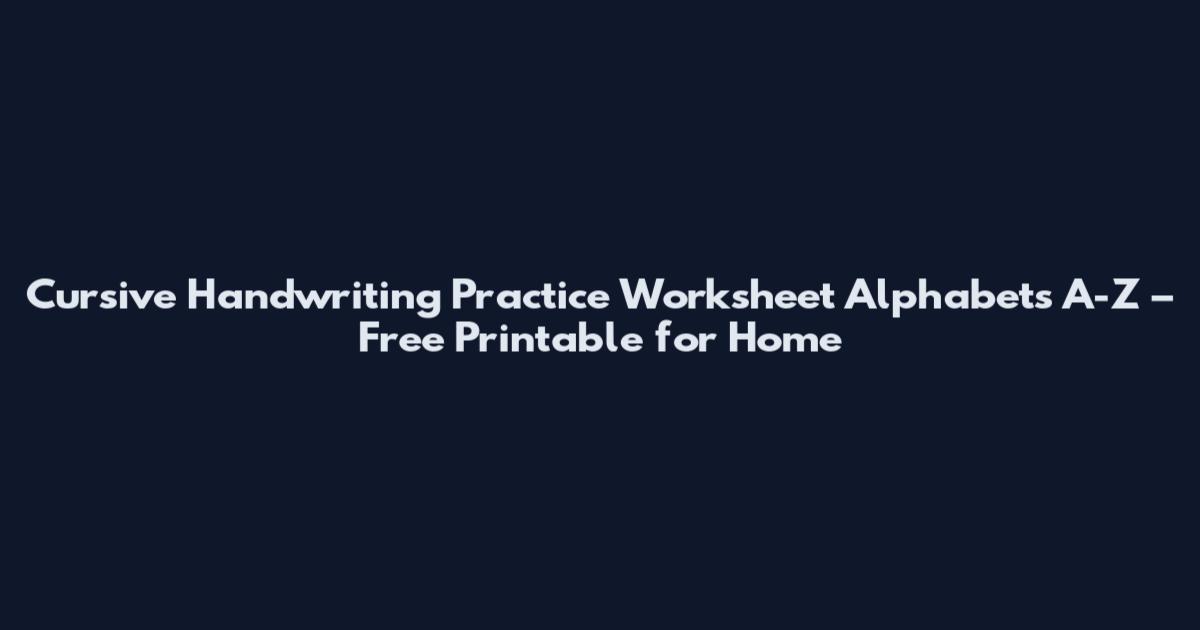 Cursive Handwriting Practice Worksheet Alphabets A-Z – Free Printable for Home
