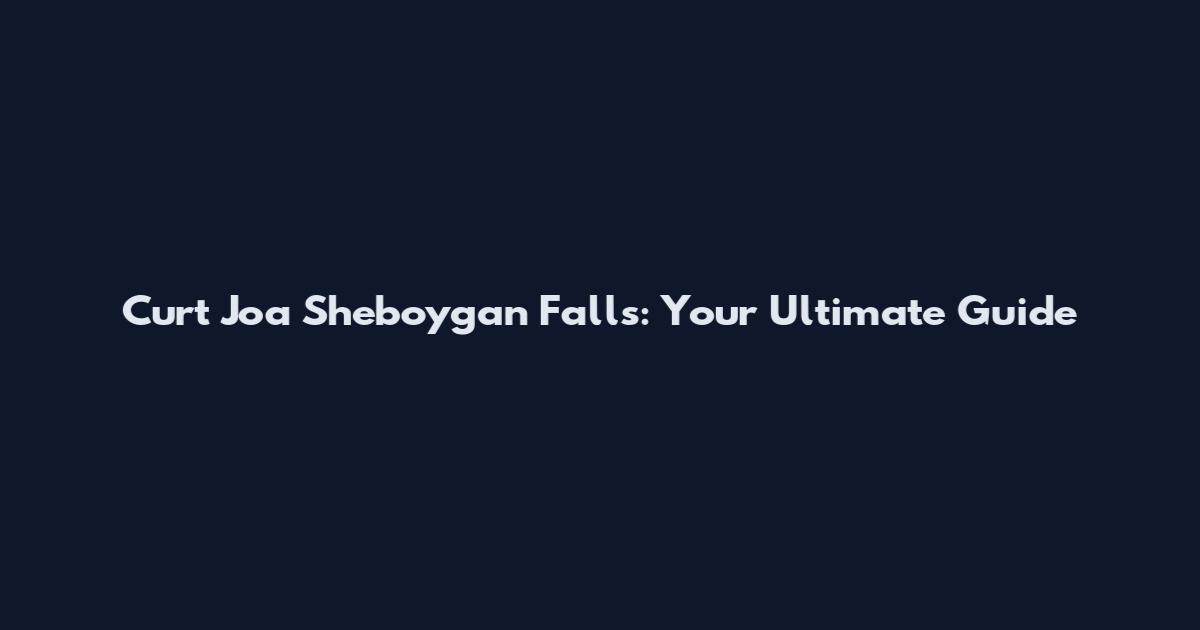 Curt Joa Sheboygan Falls: Your Ultimate Guide