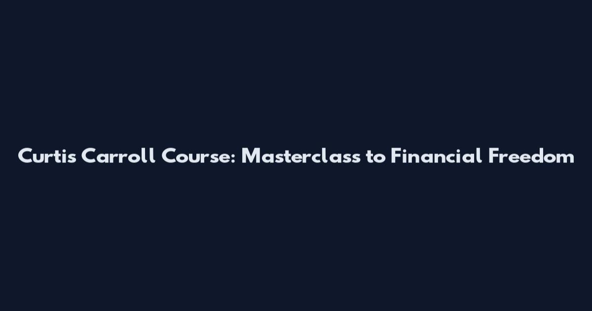 Curtis Carroll Course: Masterclass to Financial Freedom