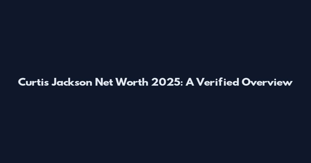 Curtis Jackson Net Worth 2025: A Verified Overview