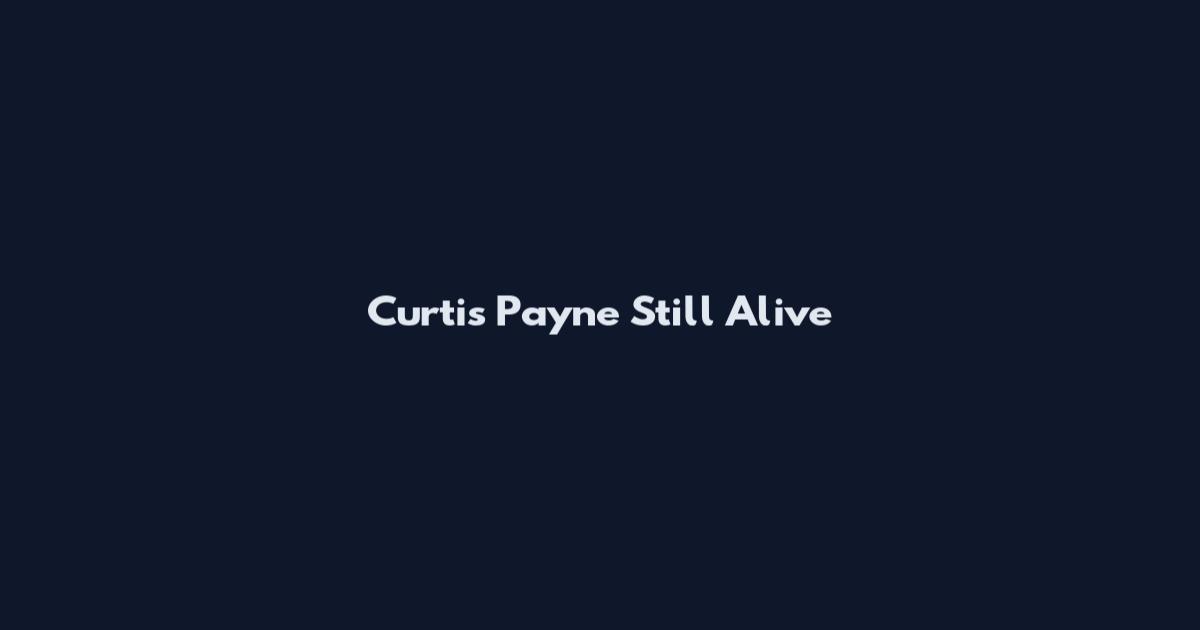 Curtis Payne Still Alive