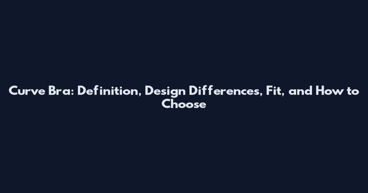 Curve Bra: Definition, Design Differences, Fit, and How to Choose