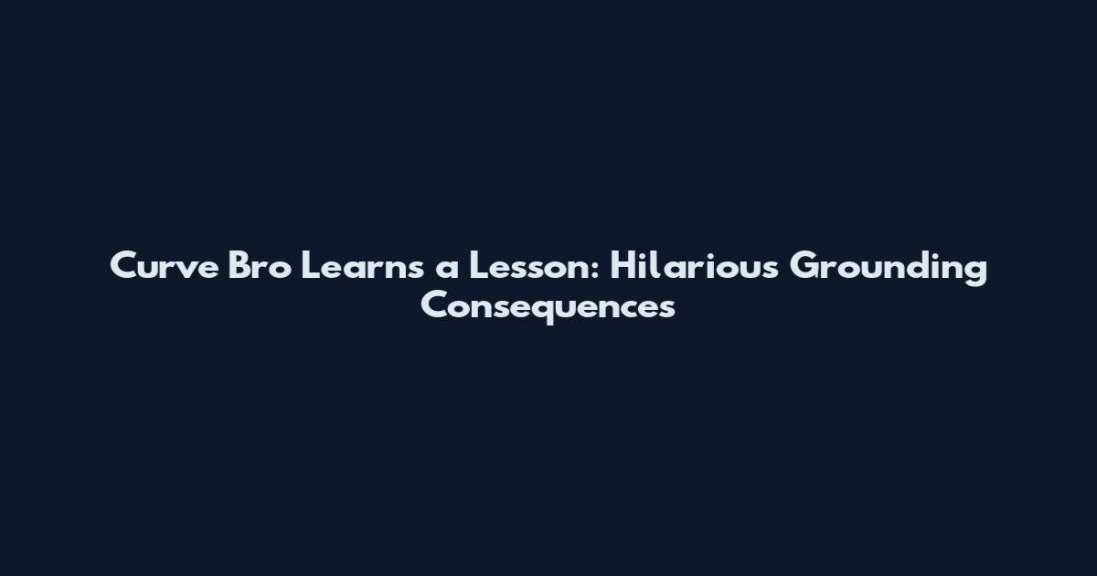 Curve Bro Learns a Lesson: Hilarious Grounding Consequences