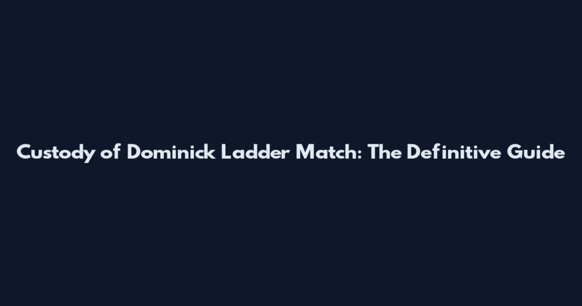 Custody of Dominick Ladder Match: The Definitive Guide