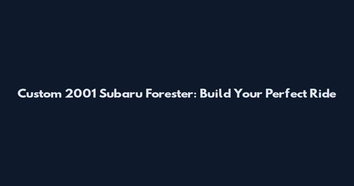 Custom 2001 Subaru Forester: Build Your Perfect Ride