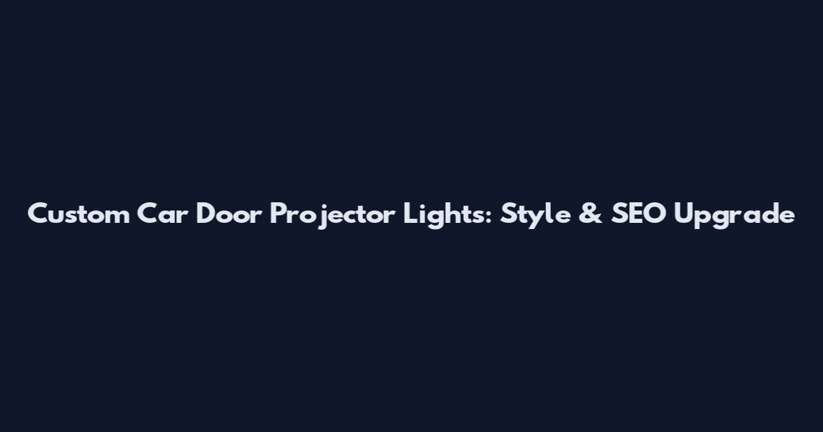 Custom Car Door Projector Lights: Style & SEO Upgrade
