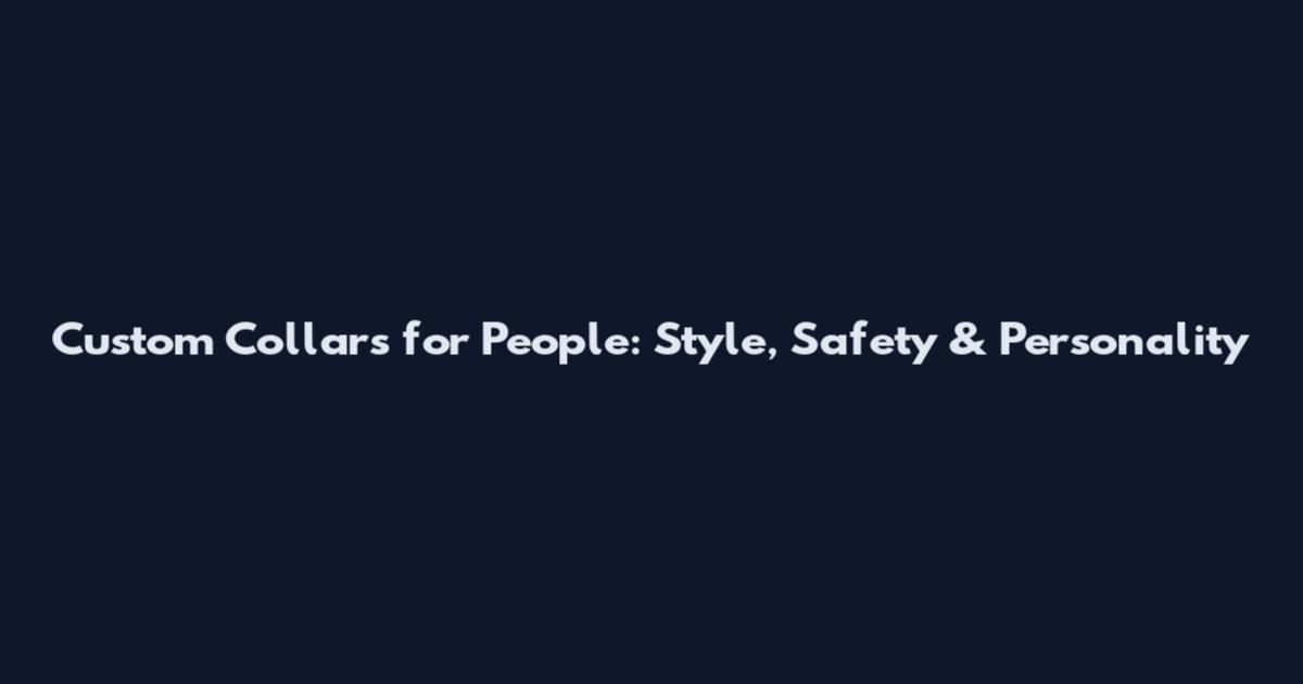 Custom Collars for People: Style, Safety & Personality
