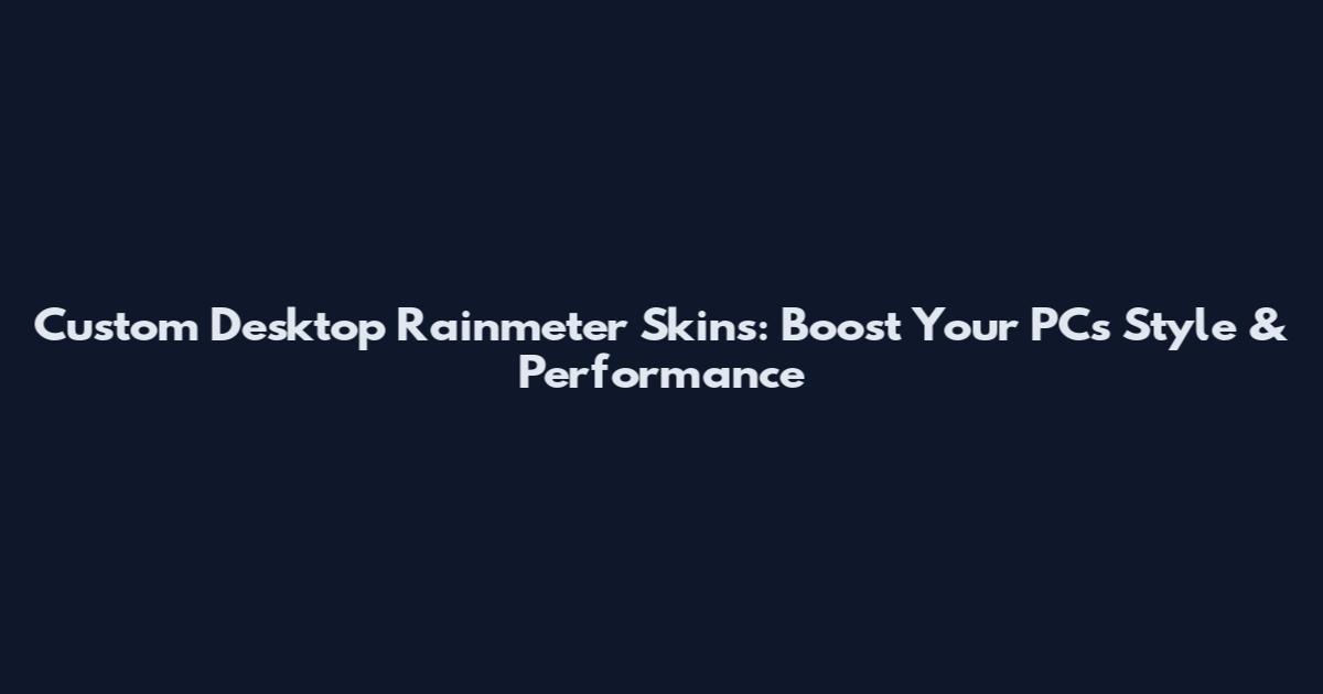 Custom Desktop Rainmeter Skins: Boost Your PC's Style & Performance
