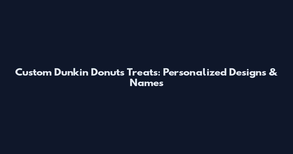 Custom Dunkin Donuts Treats: Personalized Designs & Names