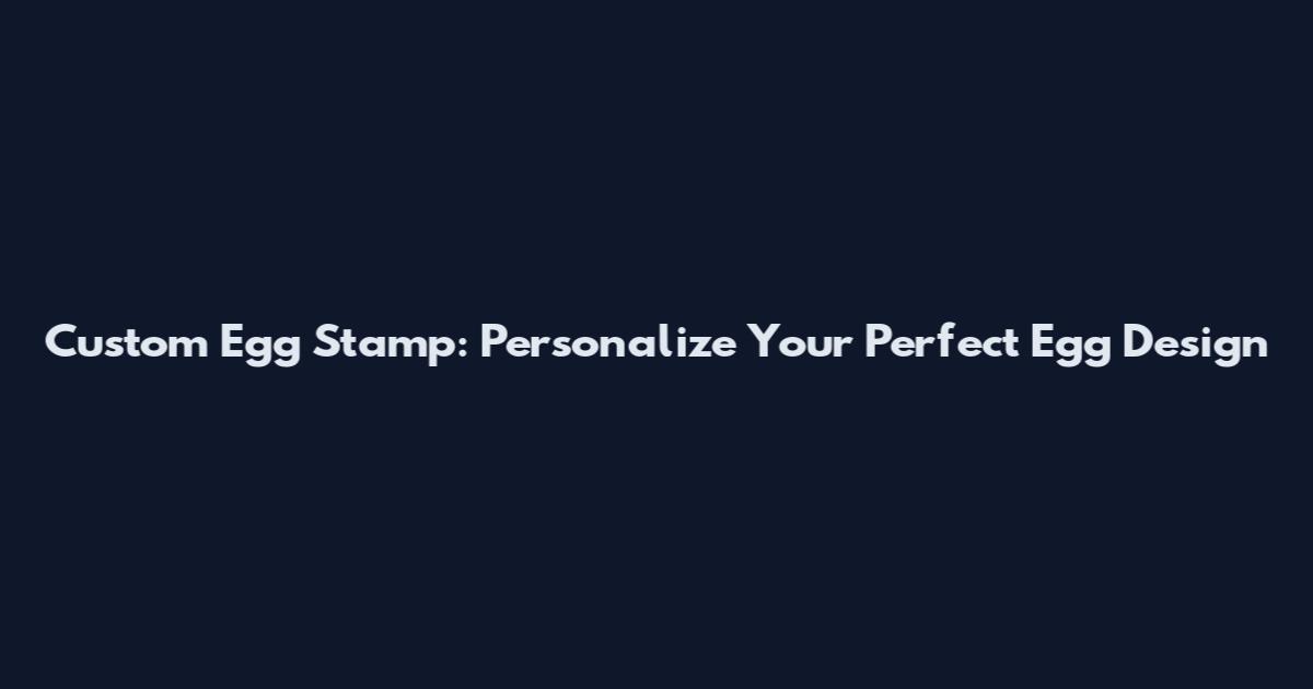 Custom Egg Stamp: Personalize Your Perfect Egg Design