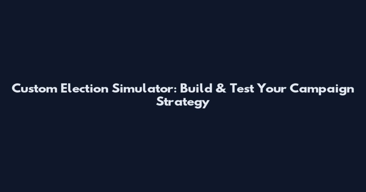 Custom Election Simulator: Build & Test Your Campaign Strategy