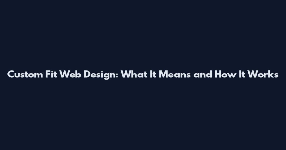 Custom Fit Web Design: What It Means and How It Works