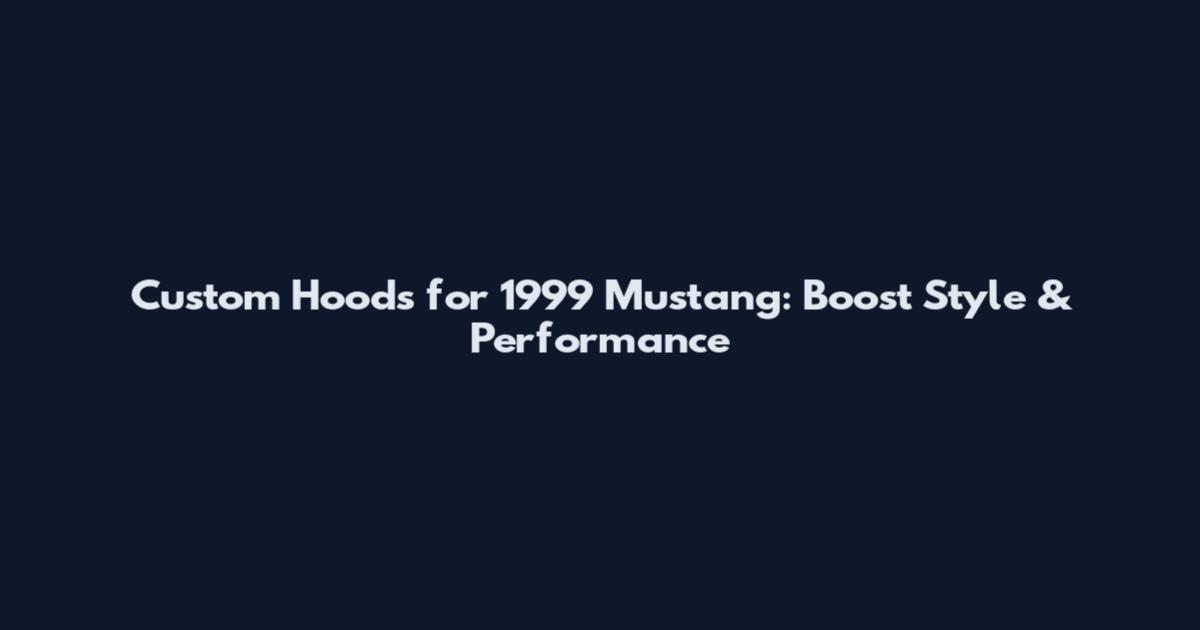 Custom Hoods for 1999 Mustang: Boost Style & Performance