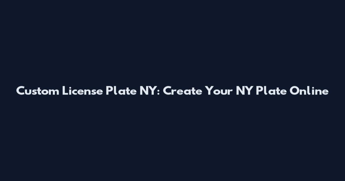 Custom License Plate NY: Create Your NY Plate Online