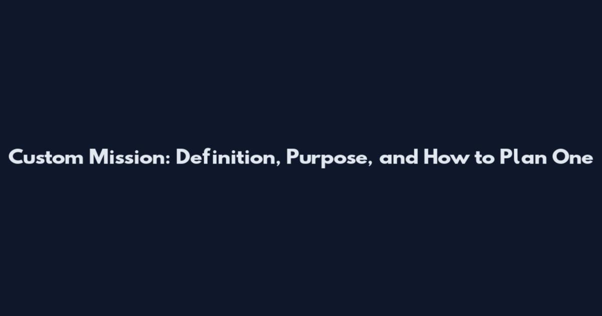 Custom Mission: Definition, Purpose, and How to Plan One