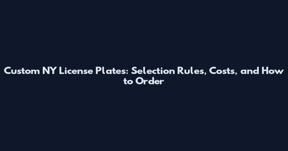 Custom NY License Plates: Selection Rules, Costs, and How to Order