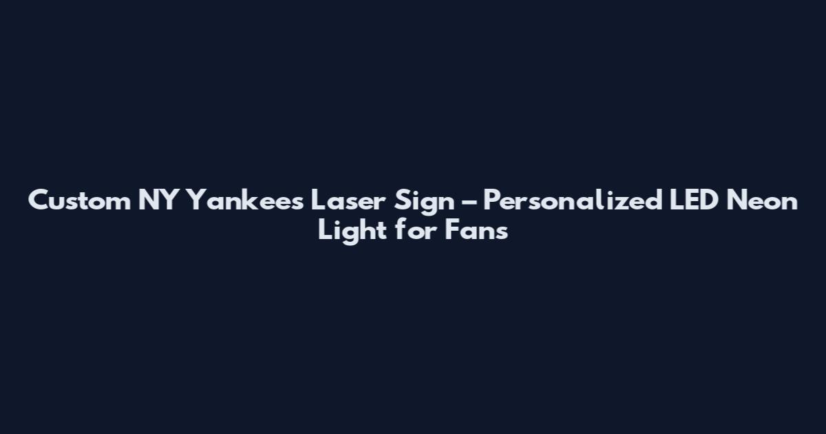 Custom NY Yankees Laser Sign – Personalized LED Neon Light for Fans