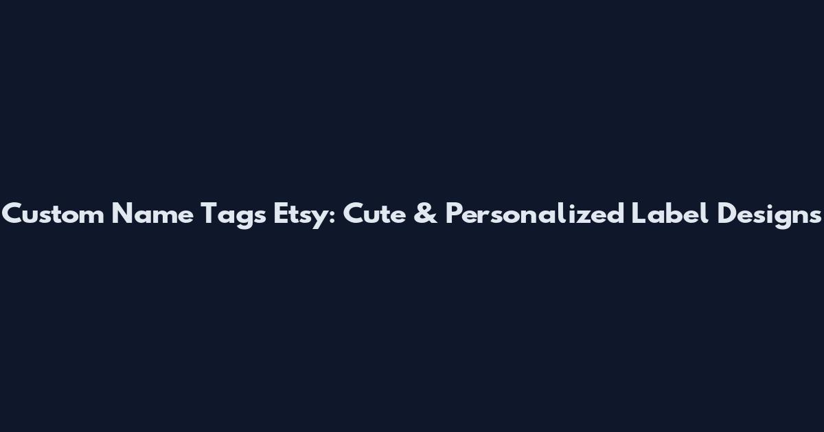 Custom Name Tags Etsy: Cute & Personalized Label Designs