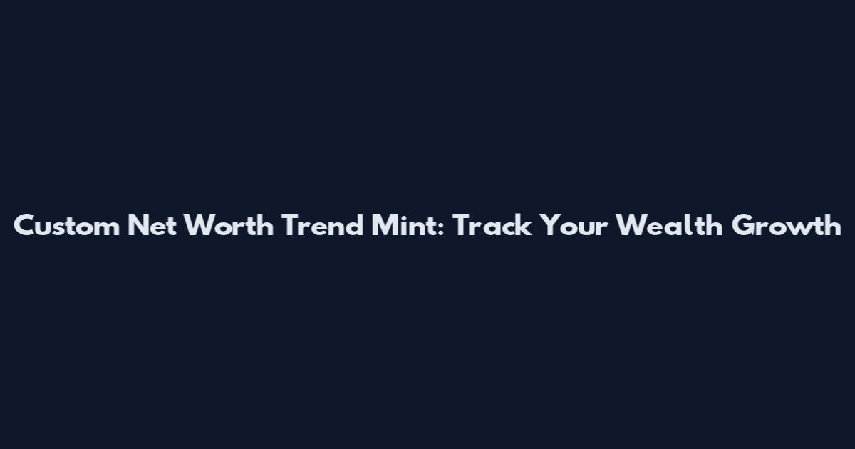 Custom Net Worth Trend Mint: Track Your Wealth Growth