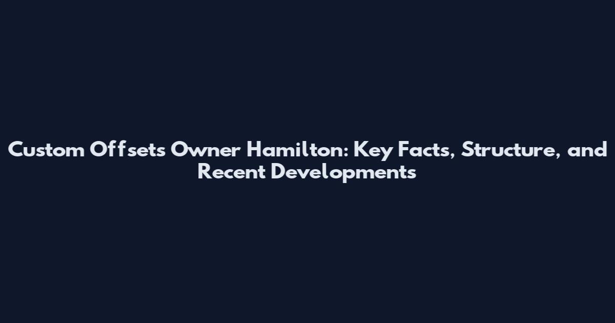 Custom Offsets Owner Hamilton: Key Facts, Structure, and Recent Developments