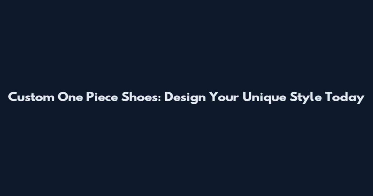Custom One Piece Shoes: Design Your Unique Style Today