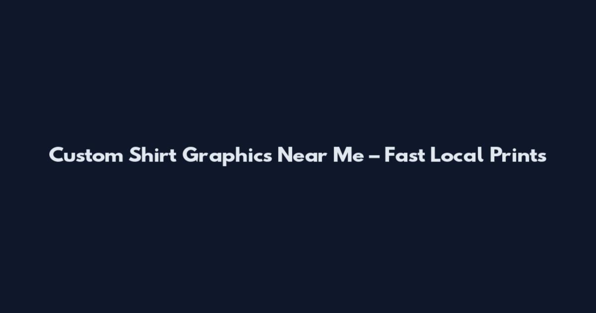 Custom Shirt Graphics Near Me – Fast Local Prints