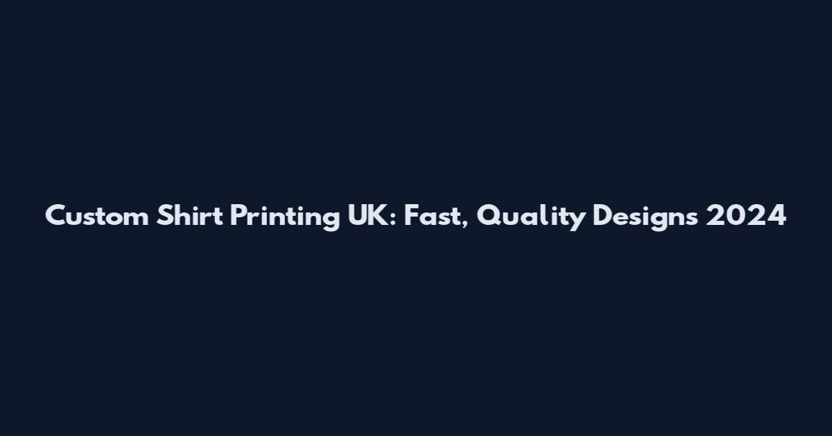 Custom Shirt Printing UK: Fast, Quality Designs 2024
